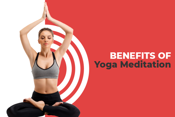 The Many Benefits of Yoga Meditation