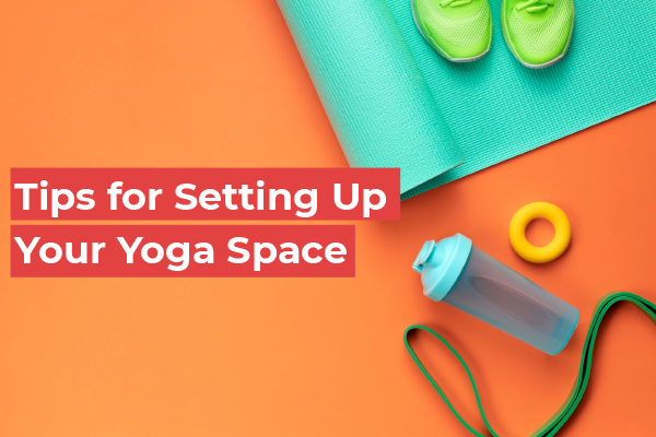 Tips for Setting Up Your Yoga Space